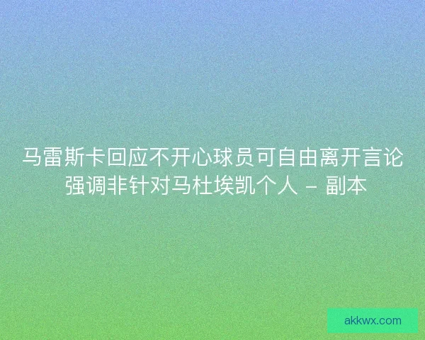 马雷斯卡回应不开心球员可自由离开言论 强调非针对马杜埃凯个人 - 副本